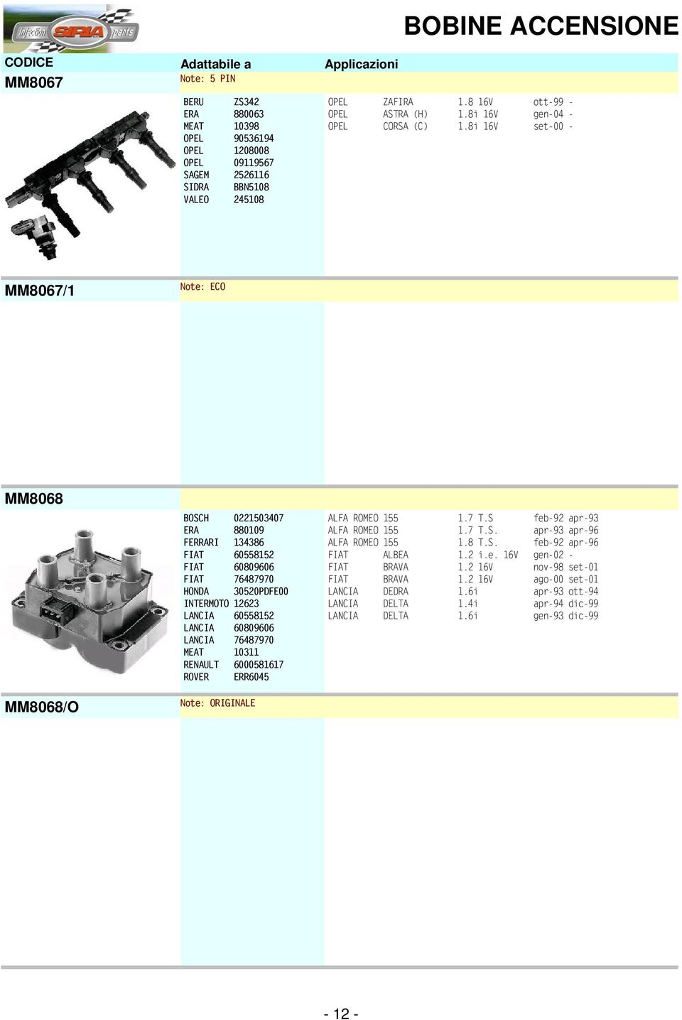 8i 16V set-00 - MM8067/1 Note: ECO MM8068 MM8068/O BOSCH 0221503407 ERA 880109 FERRARI 134386 FIAT 60558152 FIAT 60809606 FIAT 76487970 HONDA 30520PDFE00 INTERMOTO 12623 LANCIA 60558152 LANCIA