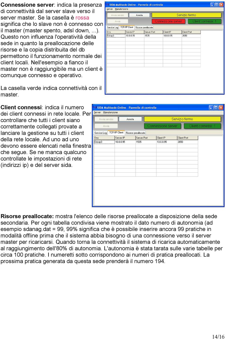 Nell'esempio a fianco il master non è raggiungibile ma un client è comunque connesso e operativo. La casella verde indica connettività con il master.