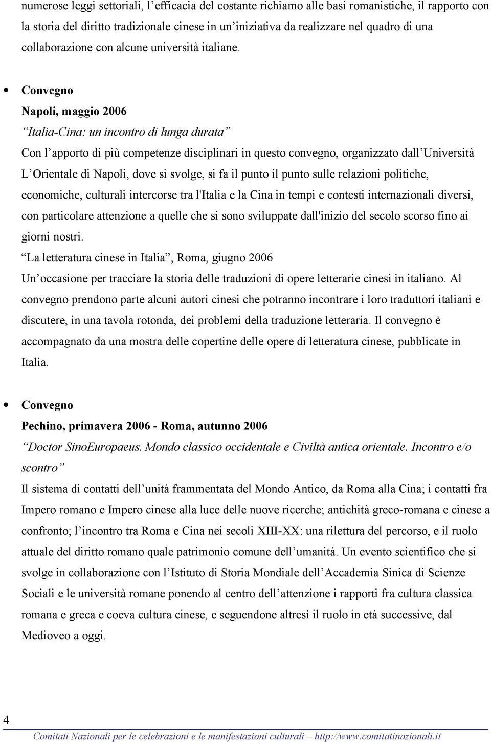 Napoli, maggio 2006 Italia-Cina: un incontro di lunga durata Con l apporto di più competenze disciplinari in questo convegno, organizzato dall Università L Orientale di Napoli, dove si svolge, si fa