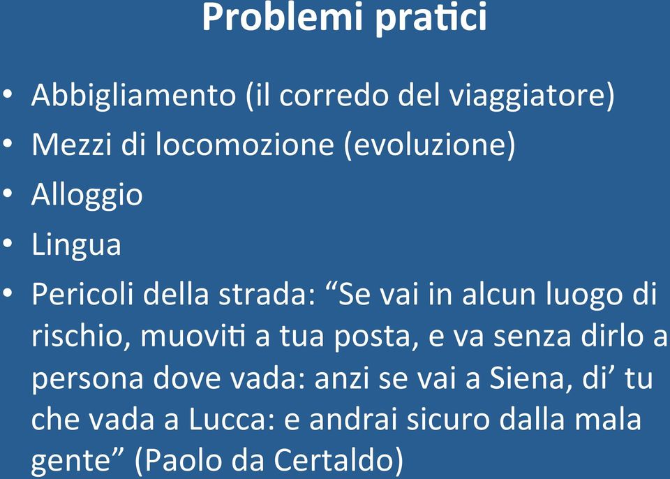 rischio, muovig a tua posta, e va senza dirlo a persona dove vada: anzi se vai a