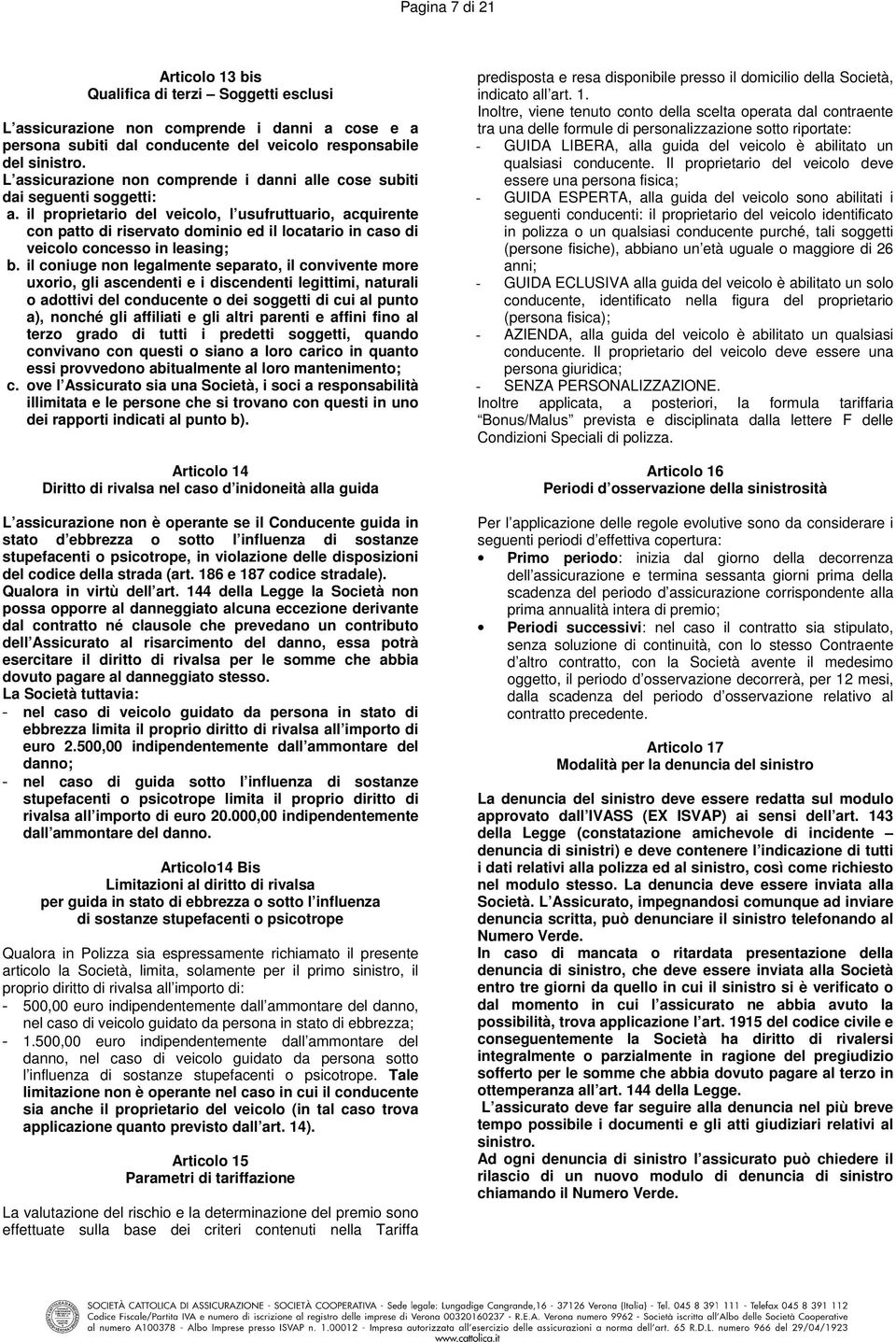 il proprietario del veicolo, l usufruttuario, acquirente con patto di riservato dominio ed il locatario in caso di veicolo concesso in leasing; b.