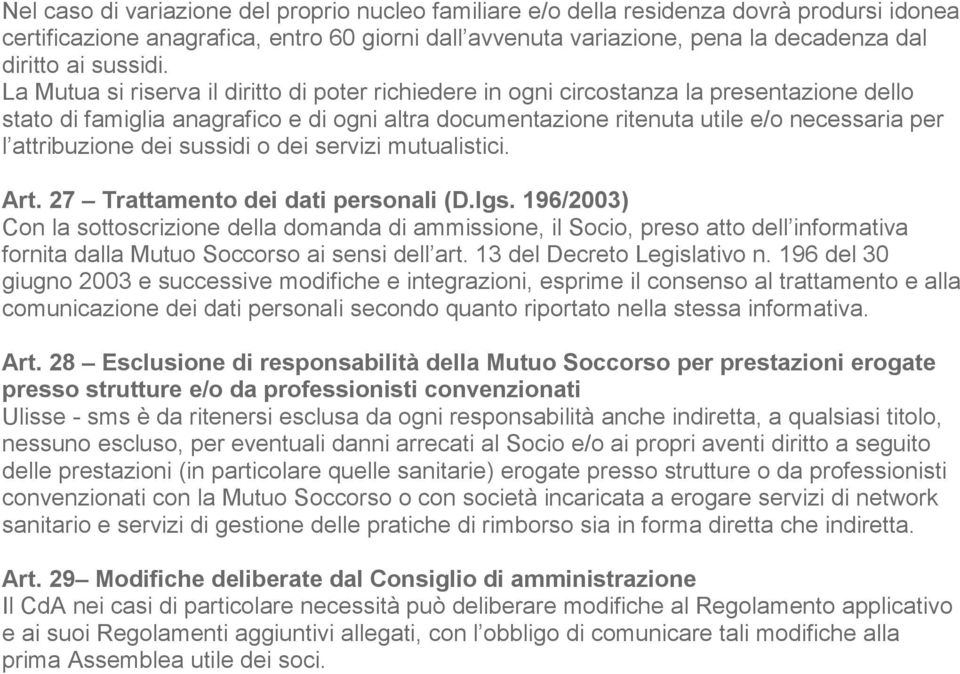 La Mutua si riserva il diritto di poter richiedere in ogni circostanza la presentazione dello stato di famiglia anagrafico e di ogni altra documentazione ritenuta utile e/o necessaria per l