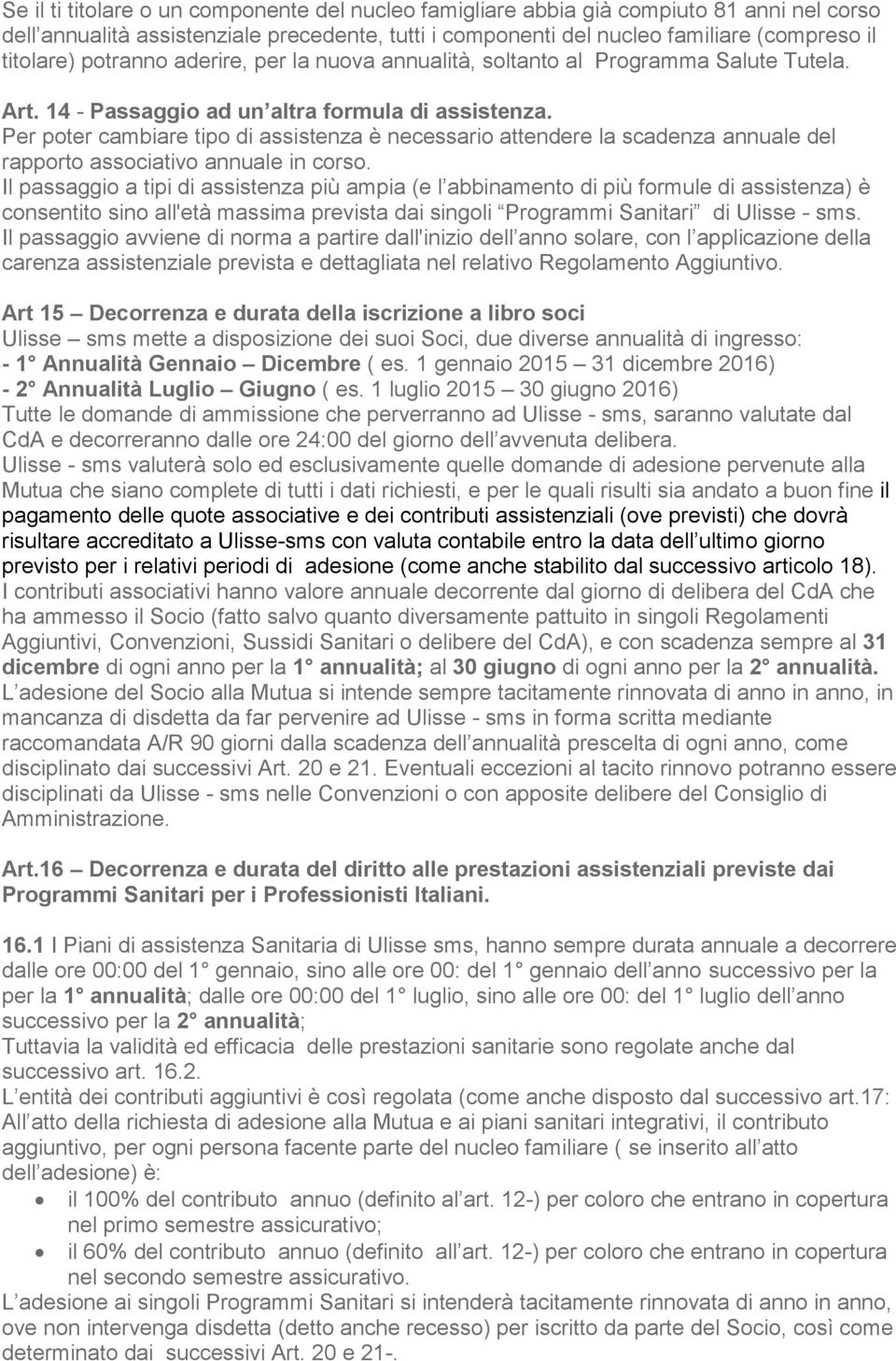 Per poter cambiare tipo di assistenza è necessario attendere la scadenza annuale del rapporto associativo annuale in corso.