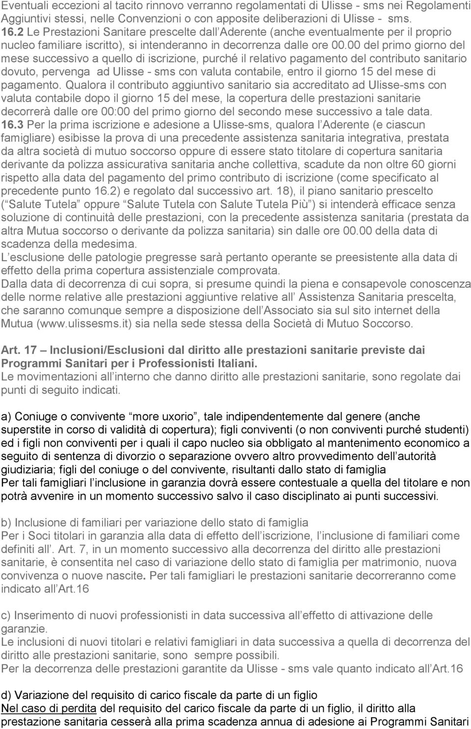 00 del primo giorno del mese successivo a quello di iscrizione, purché il relativo pagamento del contributo sanitario dovuto, pervenga ad Ulisse - sms con valuta contabile, entro il giorno 15 del