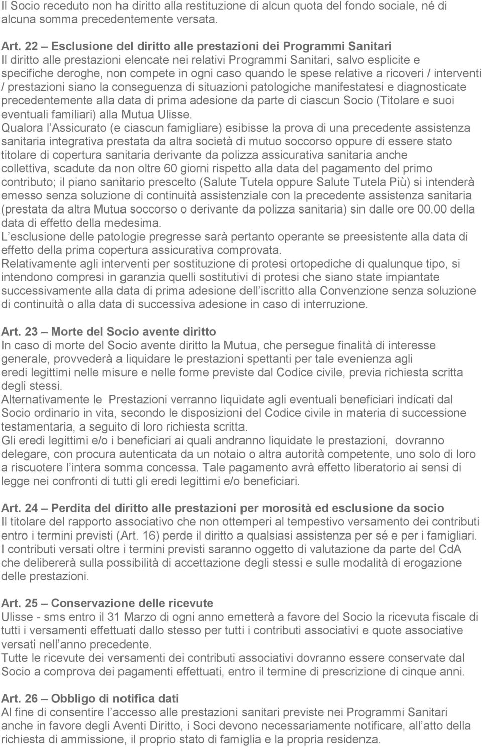 quando le spese relative a ricoveri / interventi / prestazioni siano la conseguenza di situazioni patologiche manifestatesi e diagnosticate precedentemente alla data di prima adesione da parte di