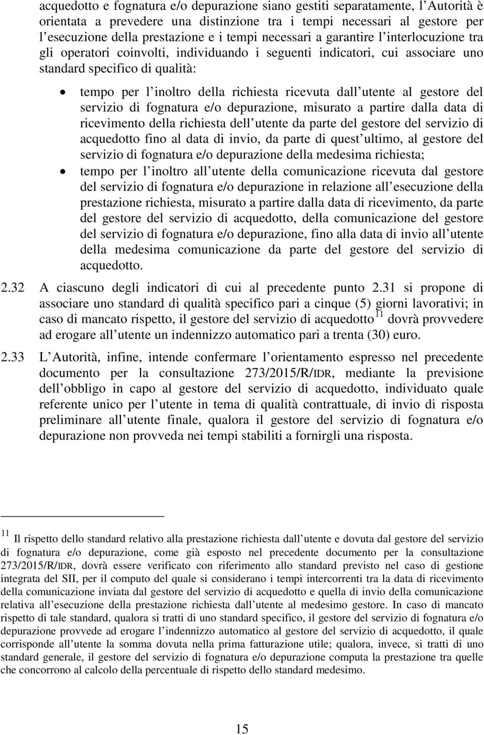 dall utente al gestore del servizio di fognatura e/o depurazione, misurato a partire dalla data di ricevimento della richiesta dell utente da parte del gestore del servizio di acquedotto fino al data