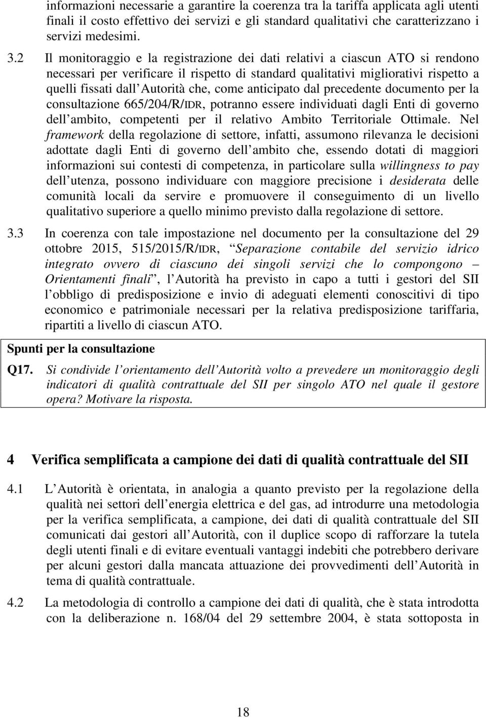 come anticipato dal precedente documento per la consultazione 665/204/R/IDR, potranno essere individuati dagli Enti di governo dell ambito, competenti per il relativo Ambito Territoriale Ottimale.