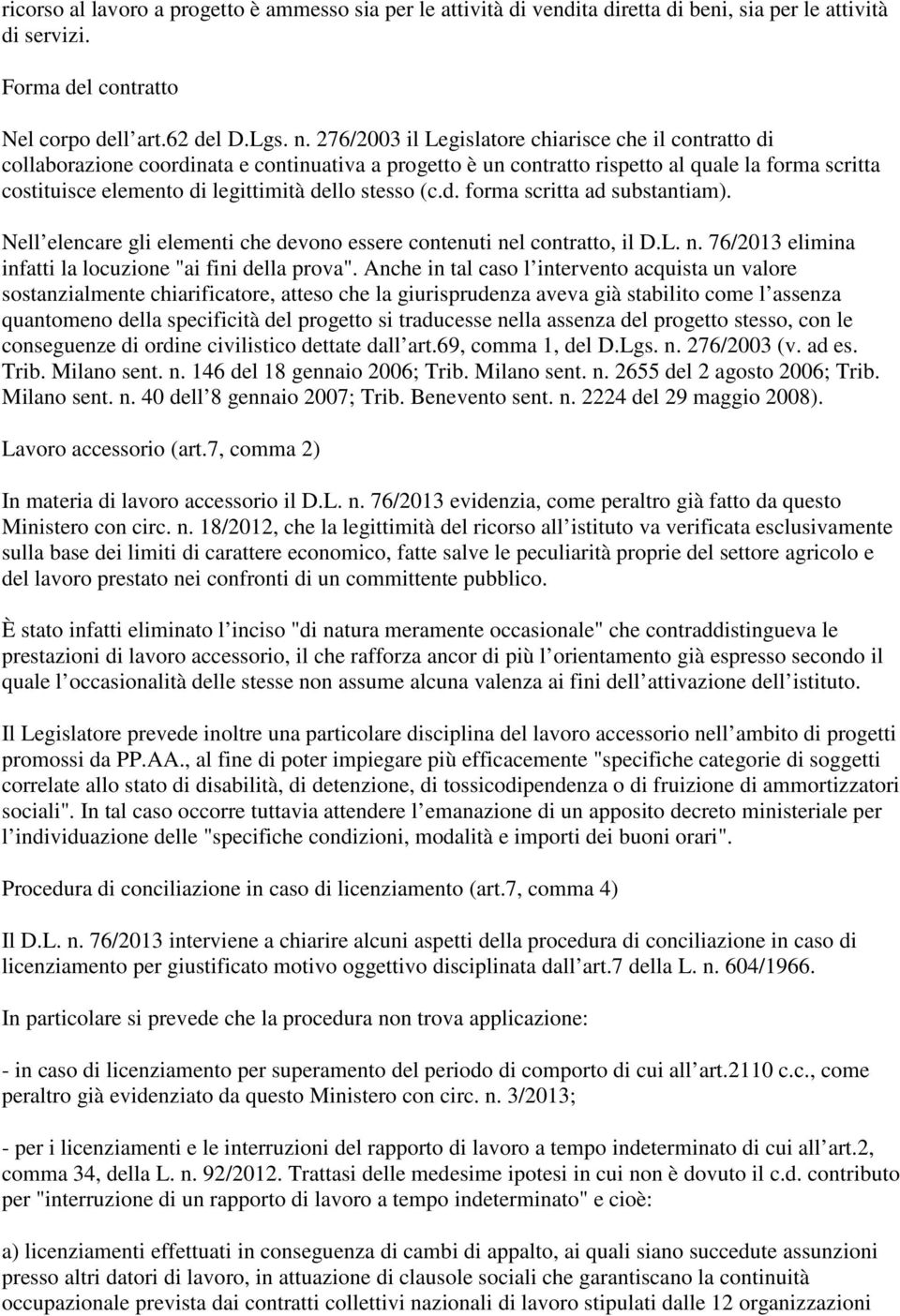 stesso (c.d. forma scritta ad substantiam). Nell elencare gli elementi che devono essere contenuti nel contratto, il D.L. n. 76/2013 elimina infatti la locuzione "ai fini della prova".