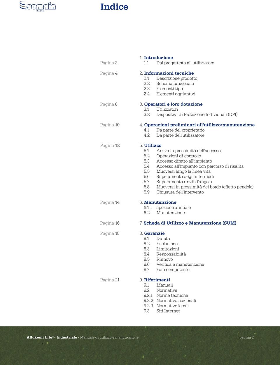 Operazioni preliminari all utilizzo/manutenzione 4.1 Da parte del proprietario 4.2 Da parte dell utilizzatore 5. Utilizzo 5.1 Arrivo in prossimità dell accesso 5.2 Operazioni di controllo 5.