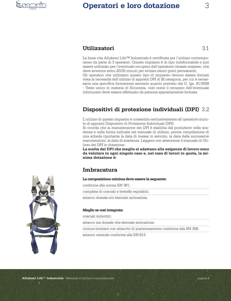 Gli operatori che utilizzano questo tipo di impianto devono essere formati vista la necessità dell utilizzo di appositi DPI di III categoria, per cui è necessaria una specifica formazione secondo