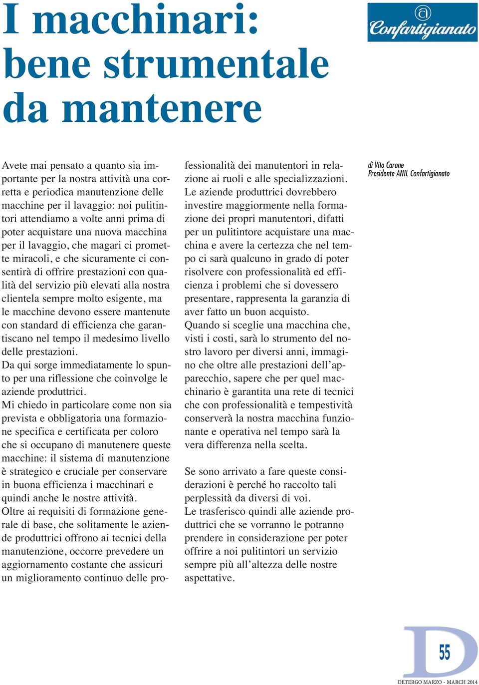 più elevati alla nostra clientela sempre molto esigente, ma le macchine devono essere mantenute con standard di efficienza che garantiscano nel tempo il medesimo livello delle prestazioni.