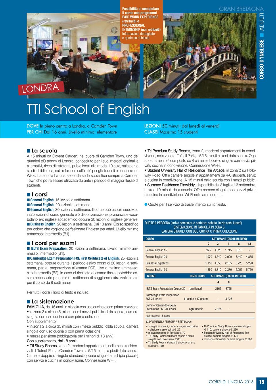 Livello minimo: elementare LEZIONI 50 minuti; dal lunedì al venerdì CLASSI Massimo 15 studenti A 15 minuti da Covent Garden, nel cuore di Camden Town, uno dei quartieri più trendy di Londra,