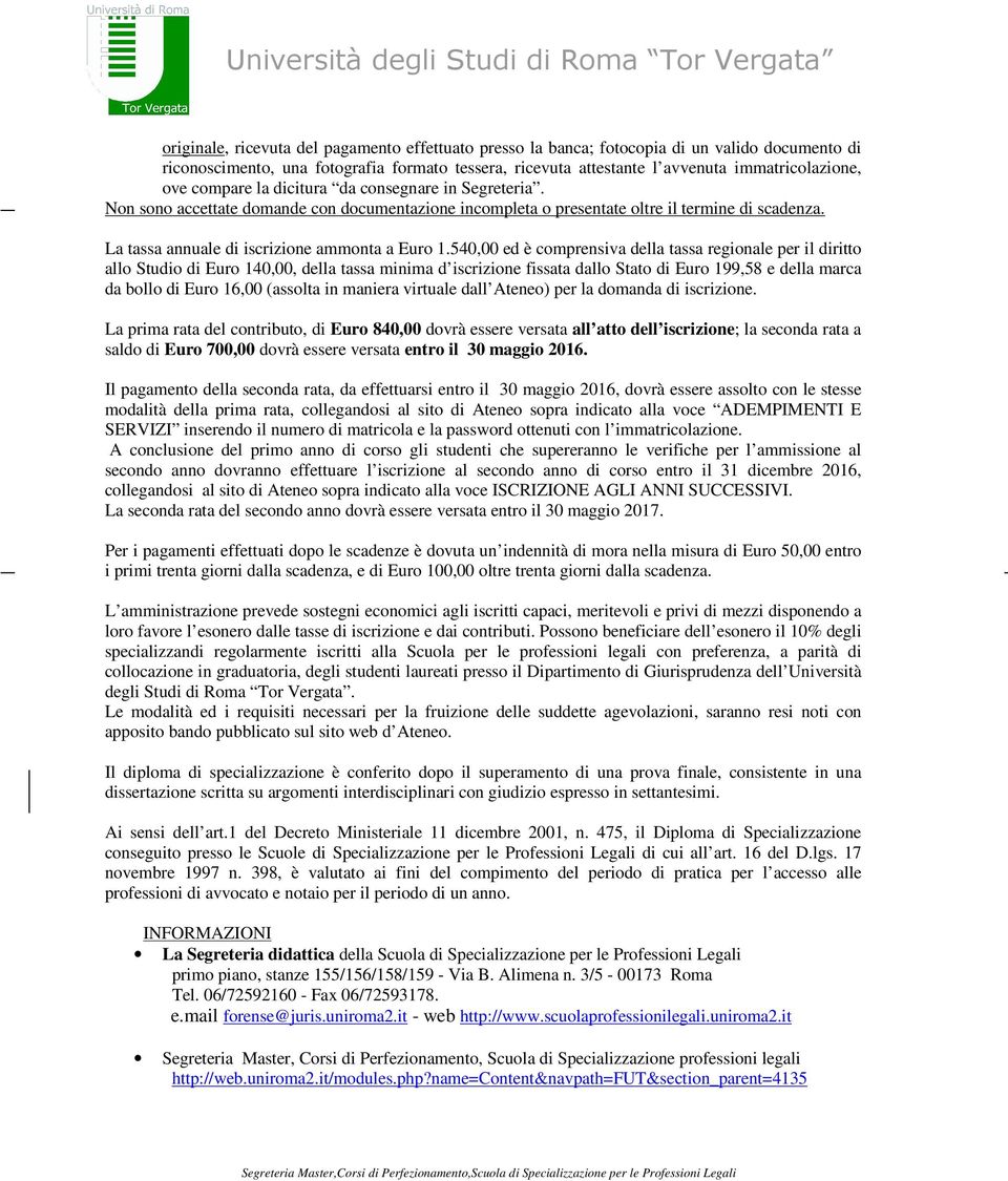 540,00 ed è comprensiva della tassa regionale per il diritto allo Studio di Euro 140,00, della tassa minima d iscrizione fissata dallo Stato di Euro 199,58 e della marca da bollo di Euro 16,00