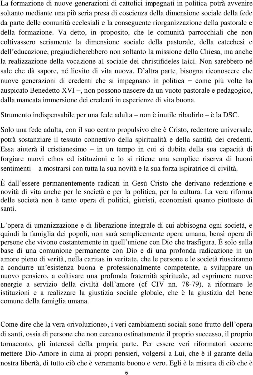 Va detto, in proposito, che le comunità parrocchiali che non coltivassero seriamente la dimensione sociale della pastorale, della catechesi e dell educazione, pregiudicherebbero non soltanto la