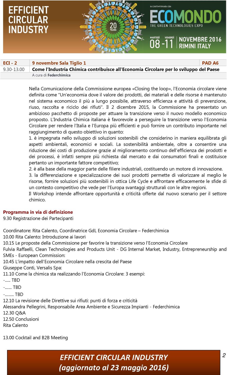 viene definita come Un economia dove il valore dei prodotti, dei materiali e delle risorse è mantenuto nel sistema economico il più a lungo possibile, attraverso efficienza e attività di prevenzione,