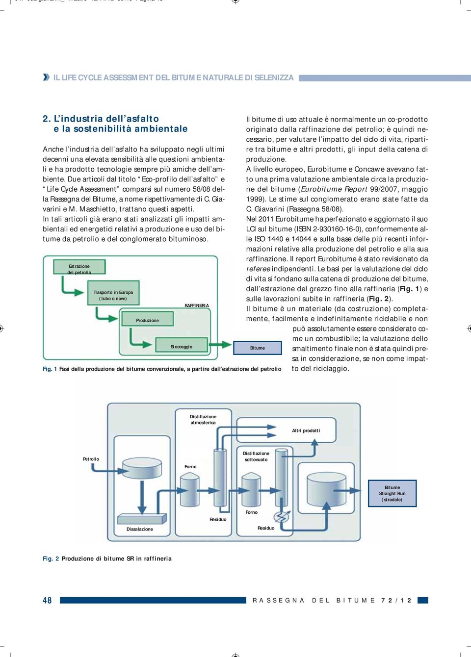 sempre più amiche dell ambiente. Due articoli dal titolo Eco-profilo dell asfalto e Life Cycle Assessment comparsi sul numero 58/08 della Rassegna del Bitume, a nome rispettivamente di C.