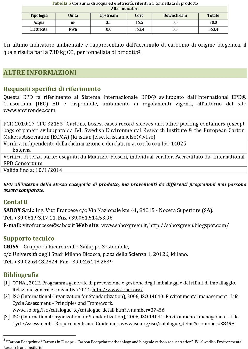 ALTRE INFORMAZIONI Requisiti specifici di riferimento Questa EPD fa riferimento al Sistema Internazionale EPD sviluppato dall International EPD Consortium (IEC) ED è disponibile, unitamente ai