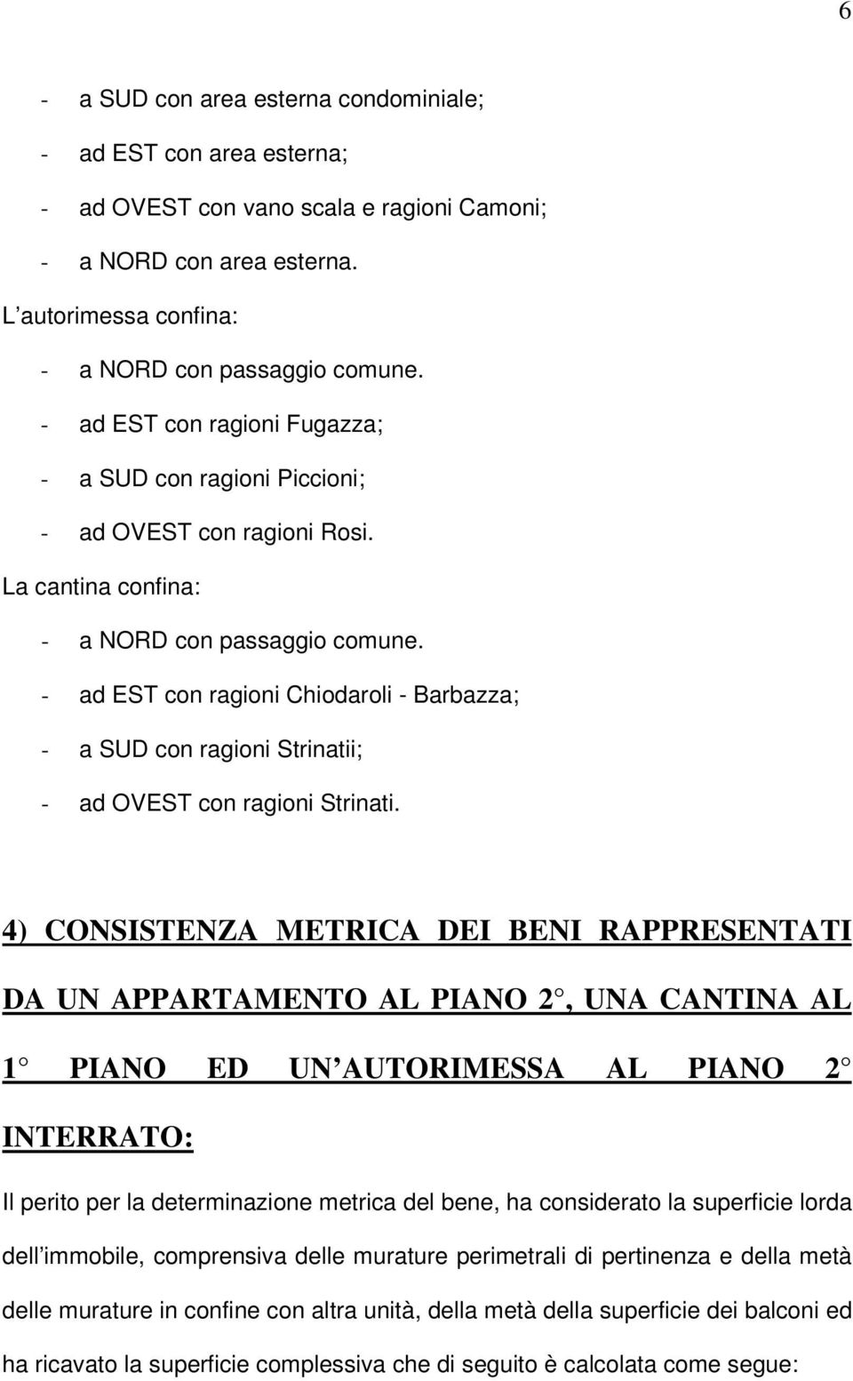 - ad EST con ragioni Chiodaroli - Barbazza; - a SUD con ragioni Strinatii; - ad OVEST con ragioni Strinati.