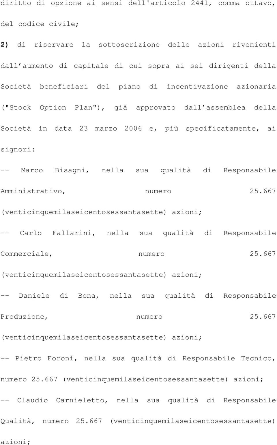 Bisagni, nella sua qualità di Responsabile Amministrativo, numero 25.667 (venticinquemilaseicentosessantasette) azioni; -- Carlo Fallarini, nella sua qualità di Responsabile Commerciale, numero 25.