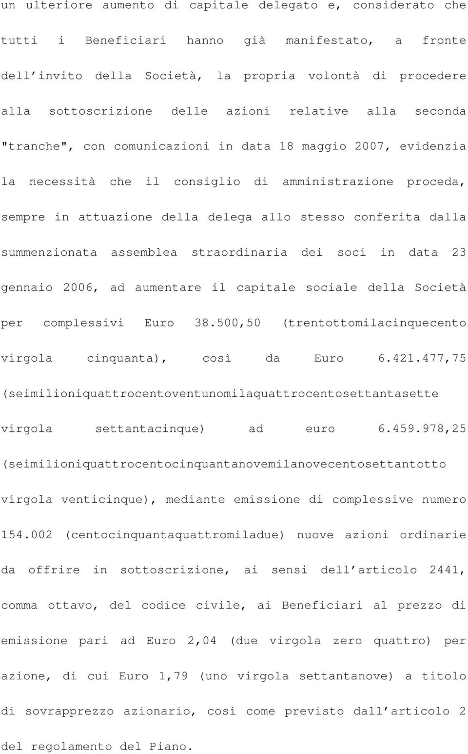 conferita dalla summenzionata assemblea straordinaria dei soci in data 23 gennaio 2006, ad aumentare il capitale sociale della Società per complessivi Euro 38.