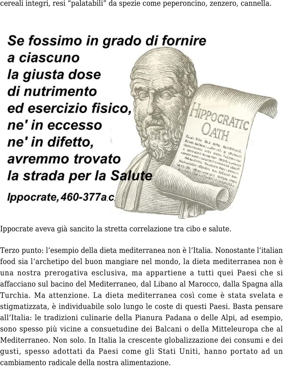 Nonostante l italian food sia l archetipo del buon mangiare nel mondo, la dieta mediterranea non è una nostra prerogativa esclusiva, ma appartiene a tutti quei Paesi che si affacciano sul bacino del