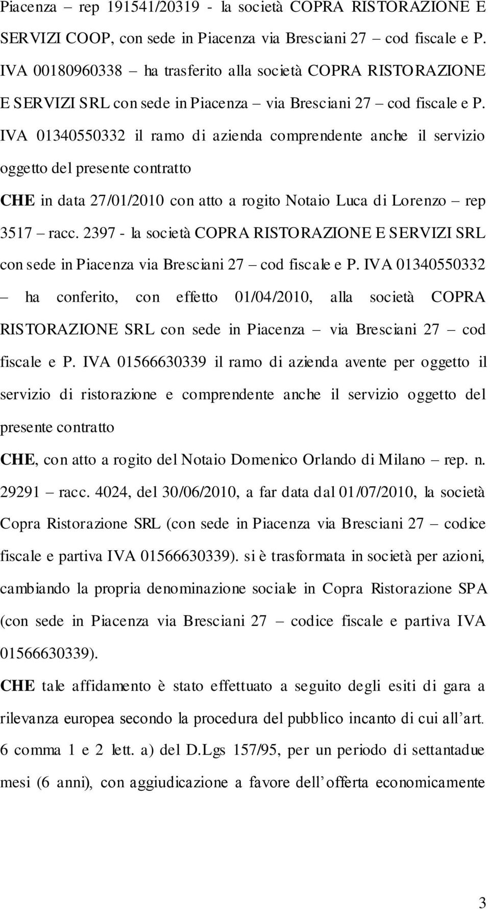 IVA 01340550332 il ramo di azienda comprendente anche il servizio oggetto del presente contratto CHE in data 27/01/2010 con atto a rogito Notaio Luca di Lorenzo rep 3517 racc.