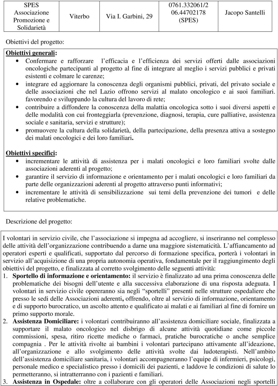 fine di integrare al meglio i servizi pubblici e privati esistenti e colmare le carenze; integrare ed aggiornare la conoscenza degli organismi pubblici, privati, del privato sociale e delle