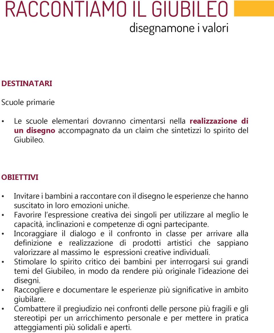 Favorire l espressione creativa dei singoli per utilizzare al meglio le capacità, inclinazioni e competenze di ogni partecipante.