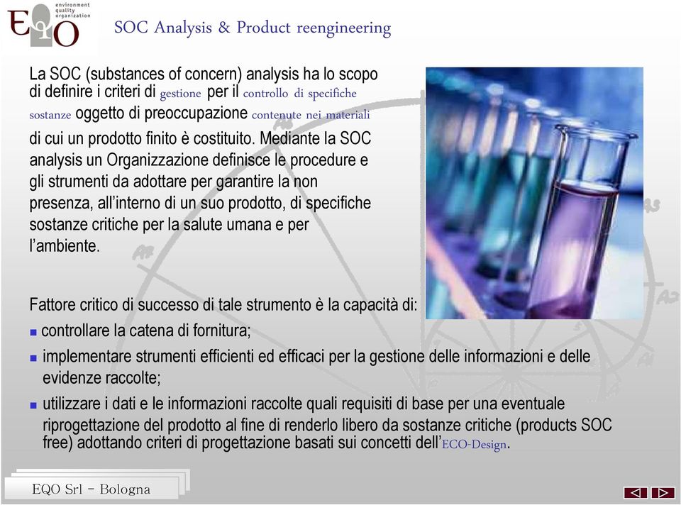 Mediante la SOC analysis un Organizzazione definisce le procedure e gli strumenti da adottare per garantire la non presenza, all interno di un suo prodotto, di specifiche sostanze critiche per la