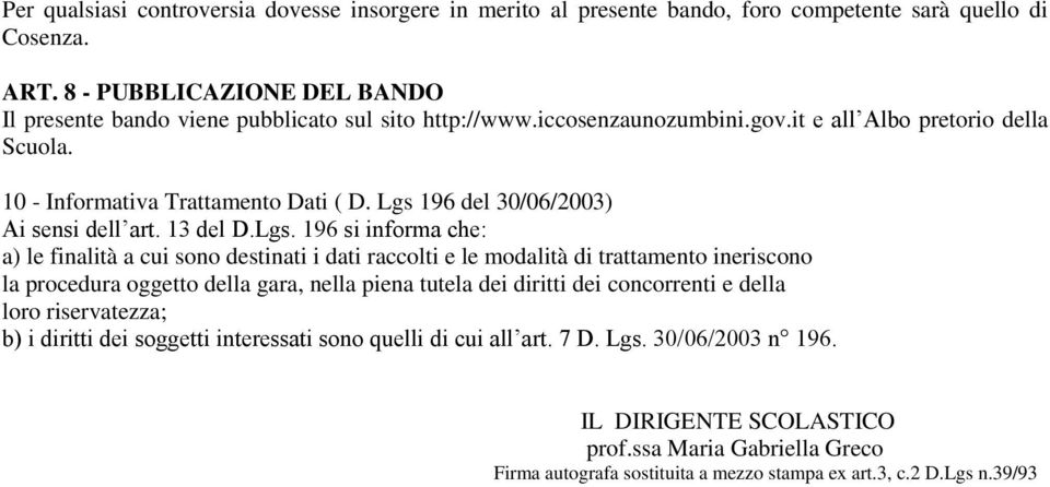 Lgs 196 del 30/06/2003) Ai sensi dell art. 13 del D.Lgs. 196 si informa che: a) le finalità a cui sono destinati i dati raccolti e le modalità di trattamento ineriscono la procedura oggetto della