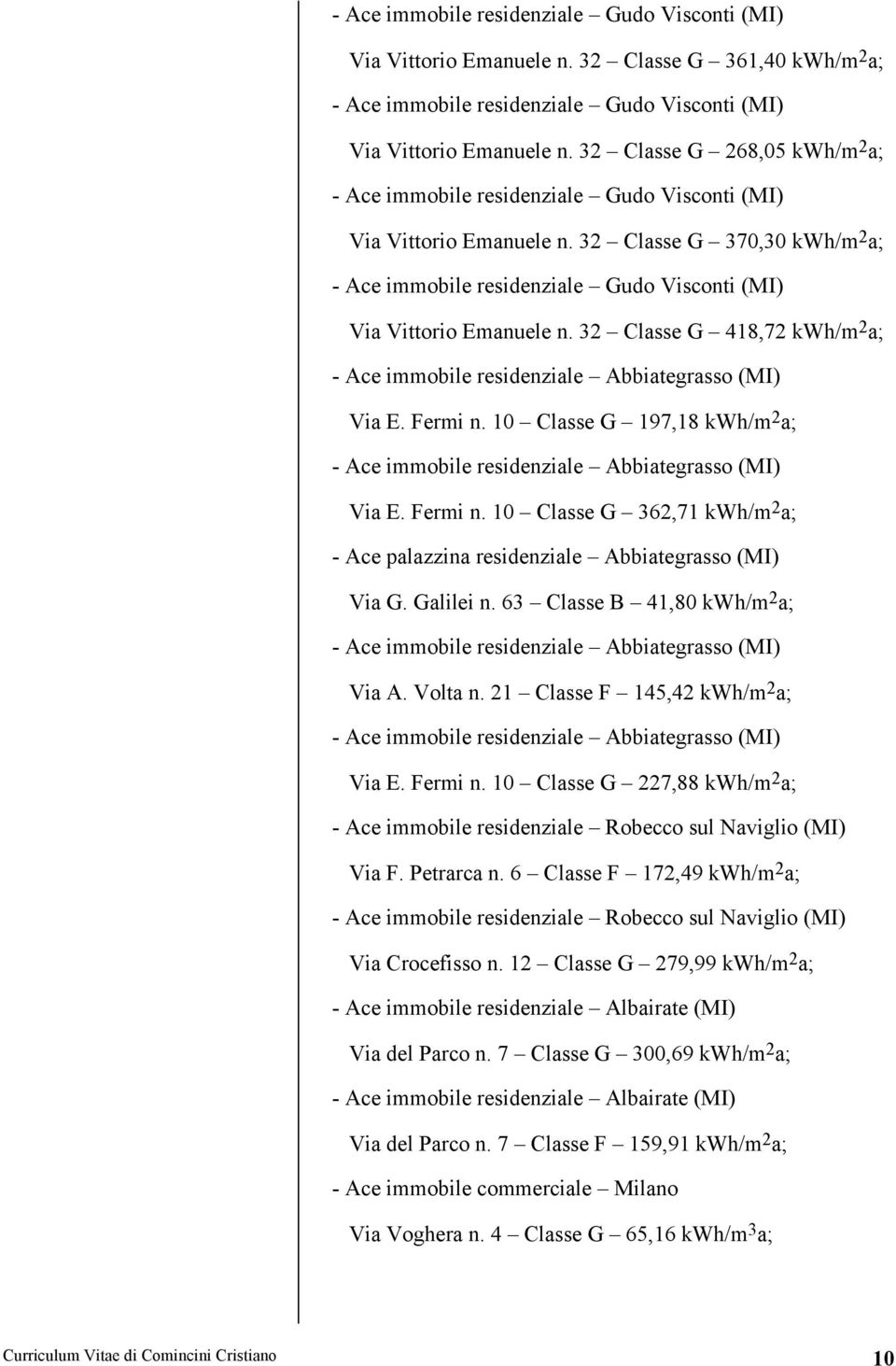 32 Classe G 370,30 kwh/m 2 a; - Ace immobile residenziale Gudo Visconti (MI) Via Vittorio Emanuele n. 32 Classe G 418,72 kwh/m 2 a; Via E. Fermi n.