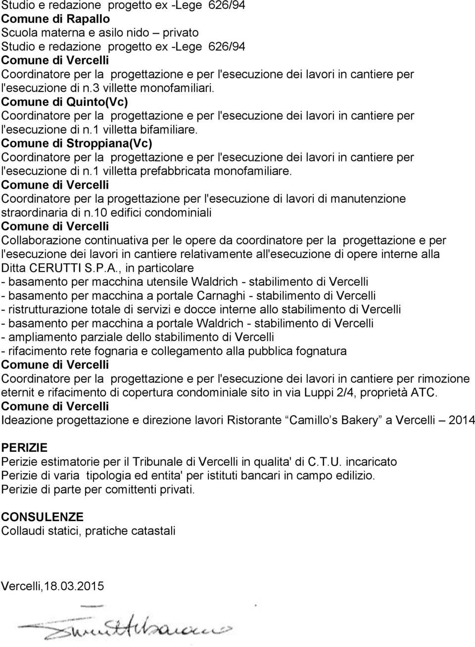 1 villetta bifamiliare. Comune di Stroppiana(Vc) Coordinatore per la progettazione e per l'esecuzione dei lavori in cantiere per l'esecuzione di n.1 villetta prefabbricata monofamiliare.