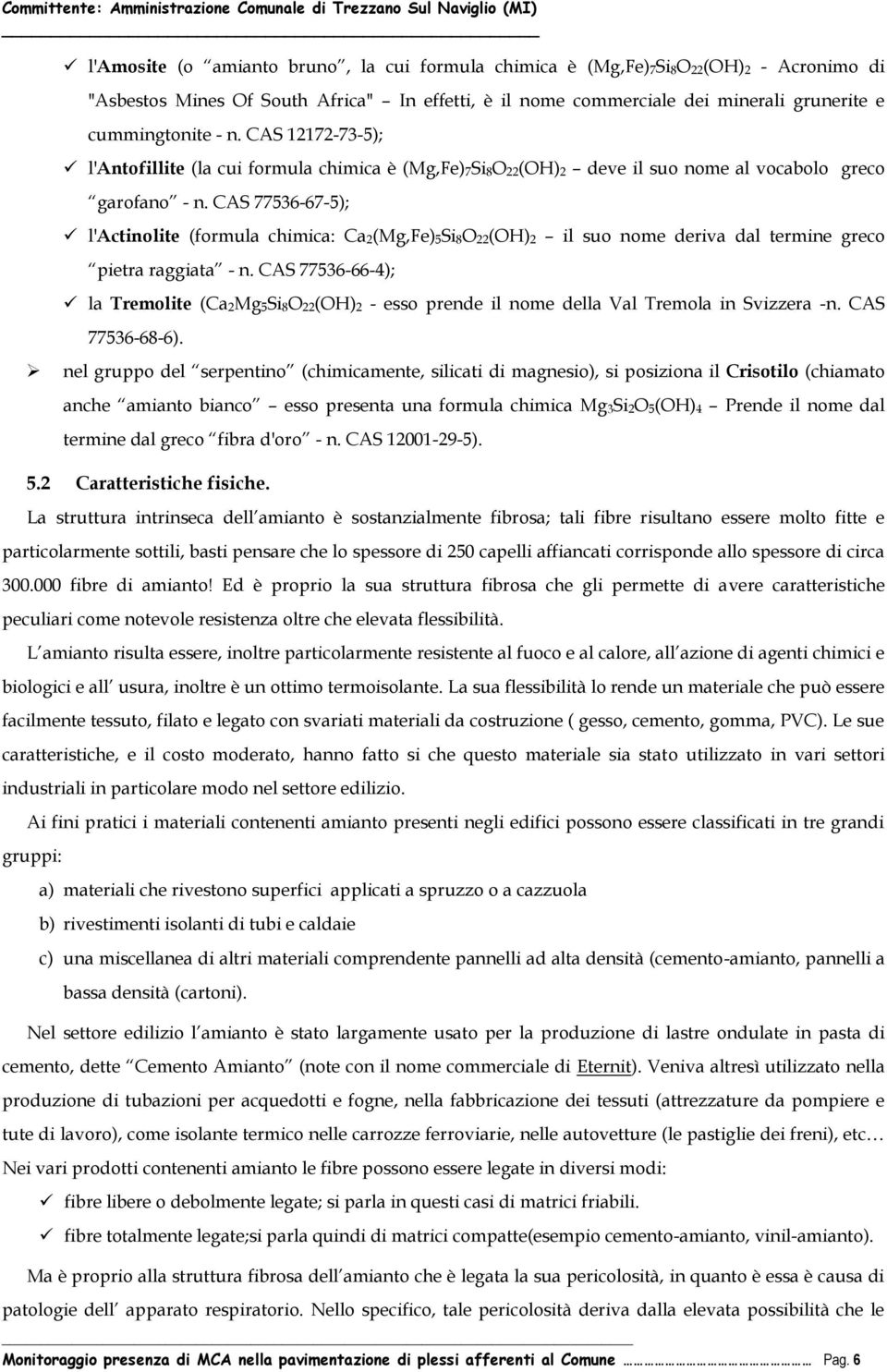 CAS 77536-67-5); l'actinolite (formula chimica: Ca 2(Mg,Fe) 5Si 8O 22(OH) 2 il suo nome deriva dal termine greco pietra raggiata - n.