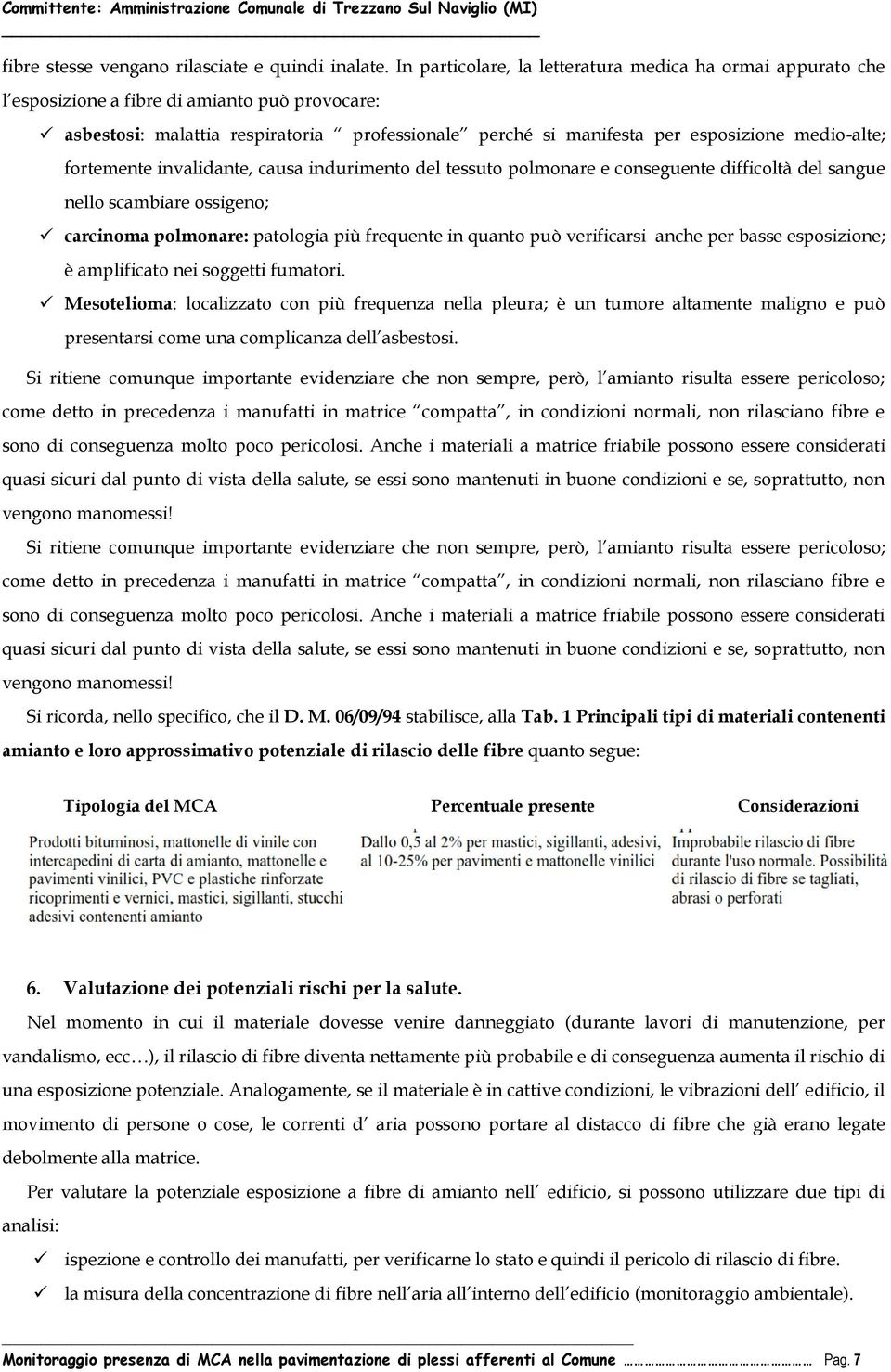 medio-alte; fortemente invalidante, causa indurimento del tessuto polmonare e conseguente difficoltà del sangue nello scambiare ossigeno; carcinoma polmonare: patologia più frequente in quanto può