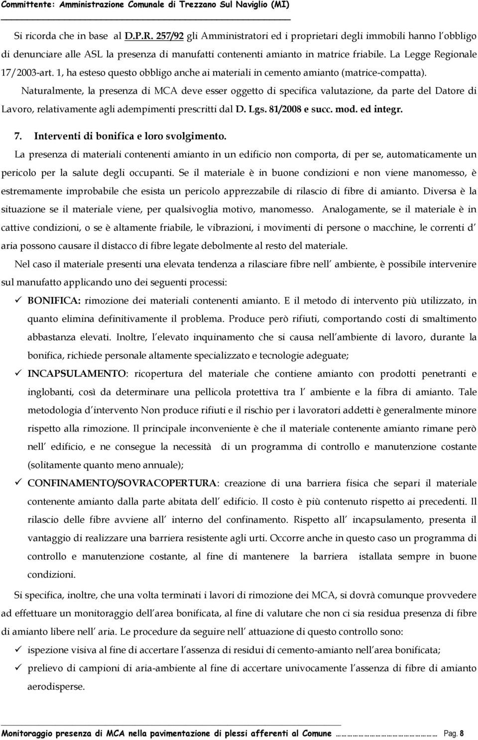 Naturalmente, la presenza di MCA deve esser oggetto di specifica valutazione, da parte del Datore di Lavoro, relativamente agli adempimenti prescritti dal D. Lgs. 81/2008 e succ. mod. ed integr. 7.