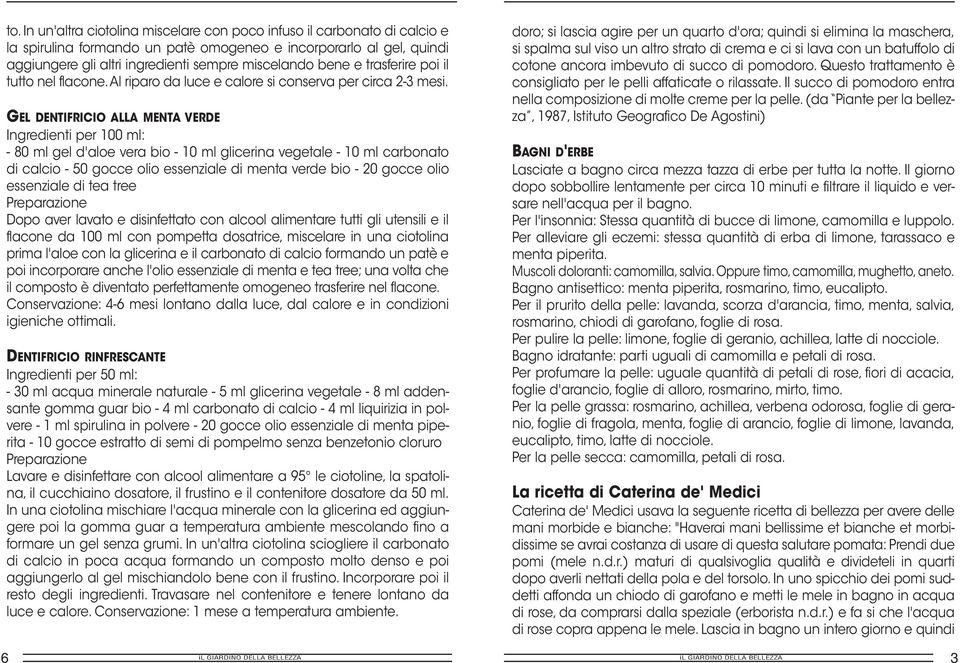 GEL DENTIFRICIO ALLA MENTA VERDE Ingredienti per 100 ml: - 80 ml gel d'aloe vera bio - 10 ml glicerina vegetale - 10 ml carbonato di calcio - 50 gocce olio essenziale di menta verde bio - 20 gocce