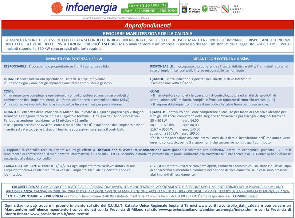 IMPIANTI CON POTENZA < 35 kw RESPONSABILE : l occupante o proprietario se l unità abita0va è sfiwa QUANDO: senza indicazioni riportate nei libre^ si deve intervenire ü una volta ogni 2 anni per gli