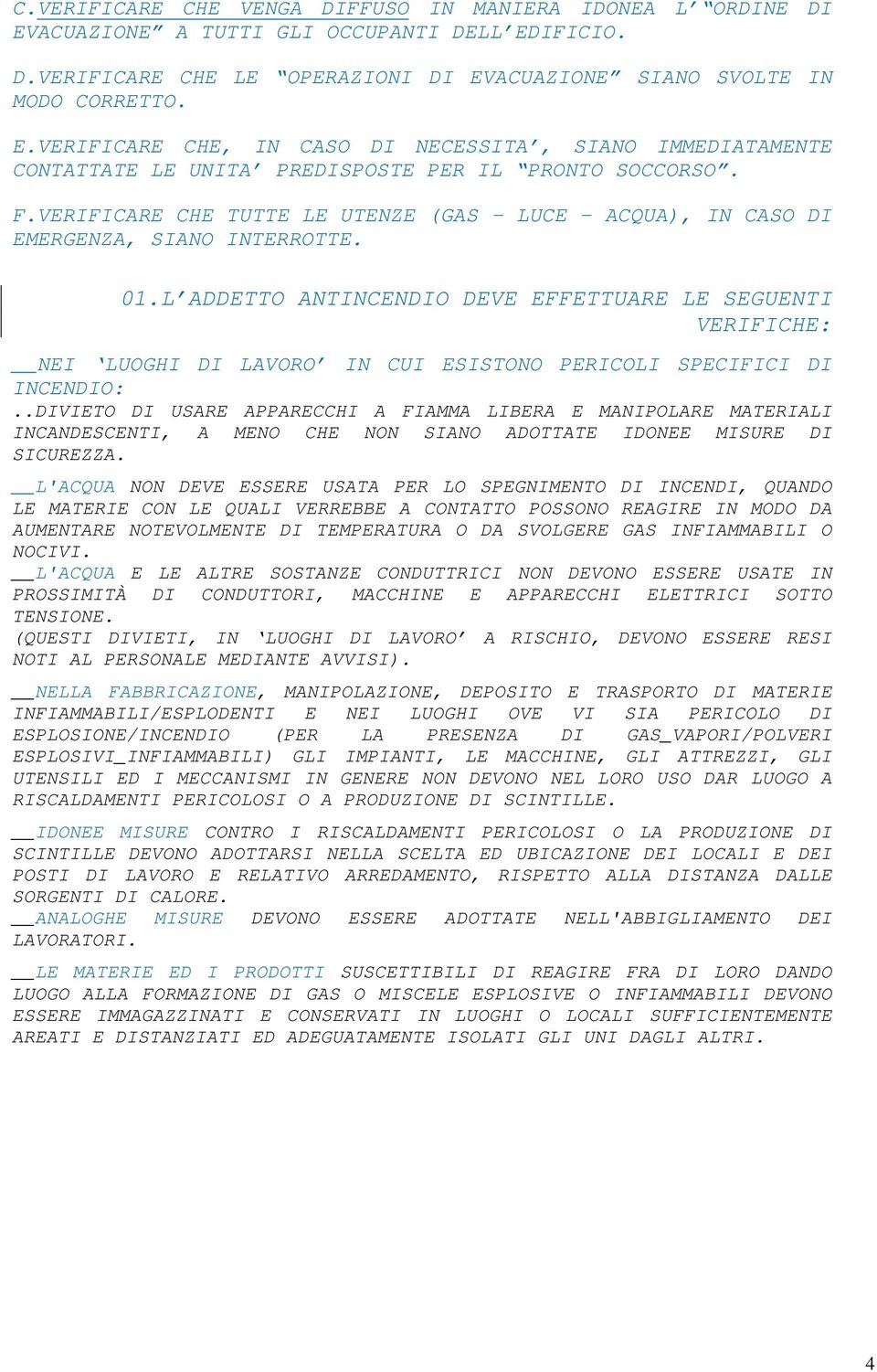 L ADDETTO ANTINCENDIO DEVE EFFETTUARE LE SEGUENTI VERIFICHE: NEI LUOGHI DI LAVORO IN CUI ESISTONO PERICOLI SPECIFICI DI INCENDIO:.