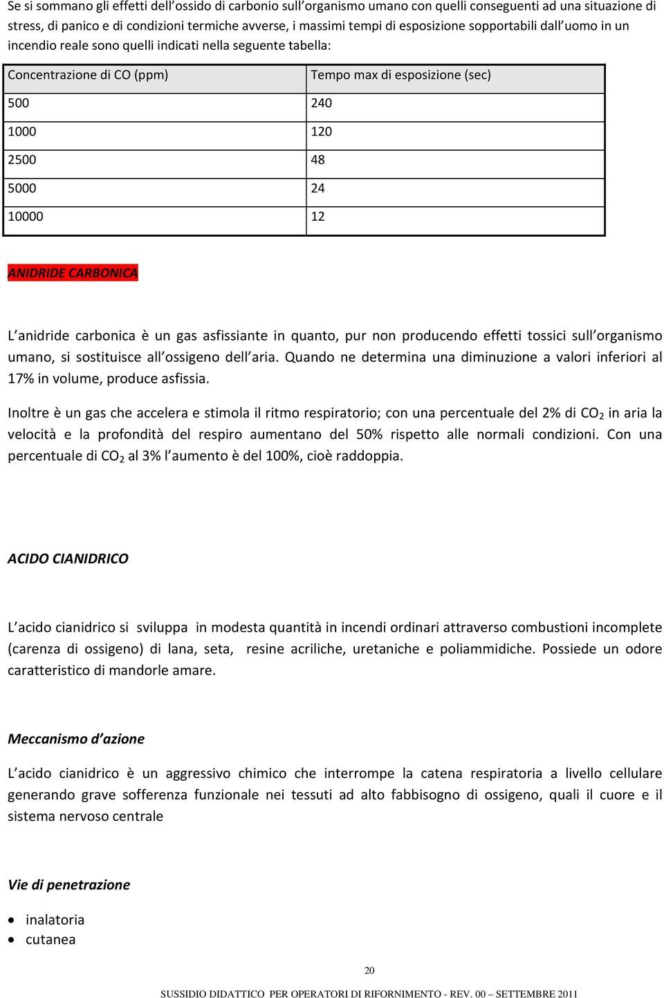 CARBONICA L anidride carbonica è un gas asfissiante in quanto, pur non producendo effetti tossici sull organismo umano, si sostituisce all ossigeno dell aria.