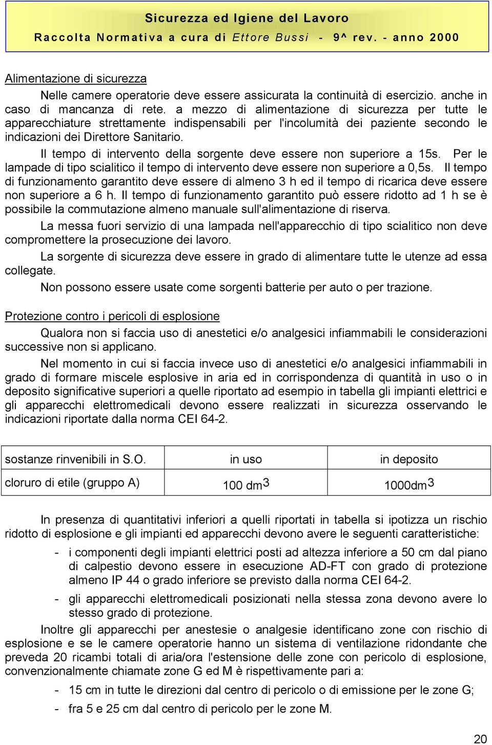 Il tempo di intervento della sorgente deve essere non superiore a 15s. Per le lampade di tipo scialitico il tempo di intervento deve essere non superiore a 0,5s.