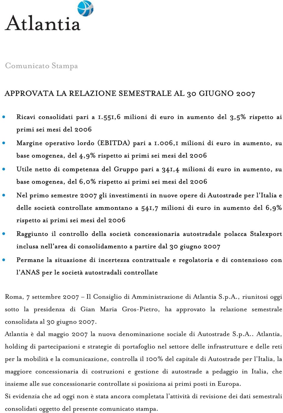 006,1 milioni di euro in aumento, su base omogenea, del 4,9% rispetto ai primi sei mesi del 2006 Utile netto di competenza del Gruppo pari a 341,4 milioni di euro in aumento, su base omogenea, del