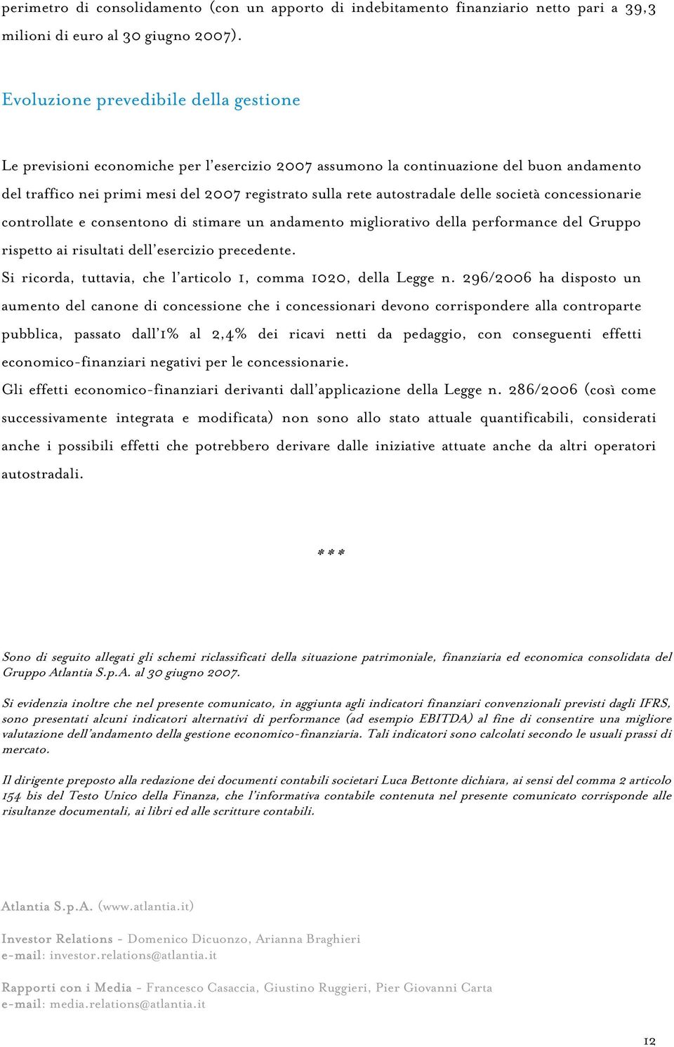 autostradale delle società concessionarie controllate e consentono di stimare un andamento migliorativo della performance del Gruppo rispetto ai risultati dell esercizio precedente.