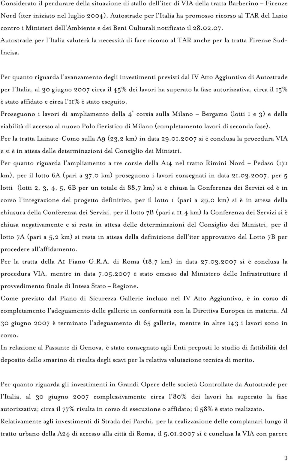 Per quanto riguarda l avanzamento degli investimenti previsti dal IV Atto Aggiuntivo di Autostrade per l Italia, al 30 giugno 2007 circa il 45% dei lavori ha superato la fase autorizzativa, circa il