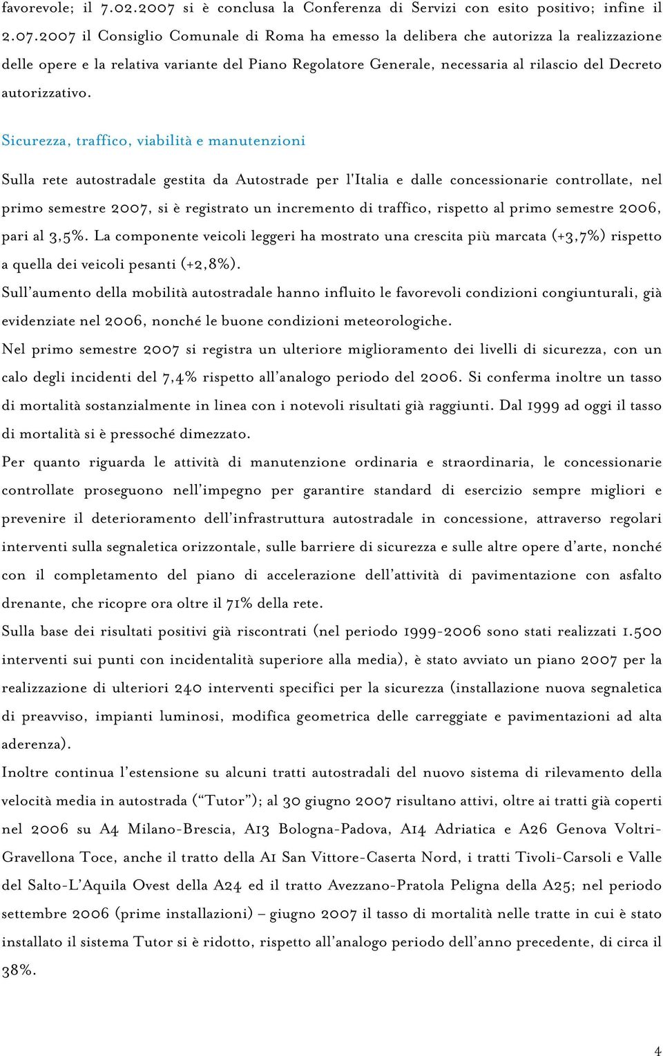 2007 il Consiglio Comunale di Roma ha emesso la delibera che autorizza la realizzazione delle opere e la relativa variante del Piano Regolatore Generale, necessaria al rilascio del Decreto