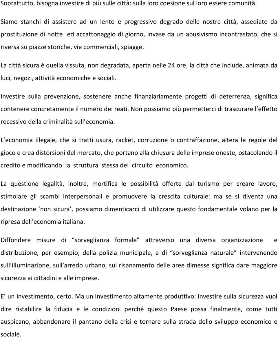 su piazze storiche, vie commerciali, spiagge. La città sicura è quella vissuta, non degradata, aperta nelle 24 ore, la città che include, animata da luci, negozi, attività economiche e sociali.