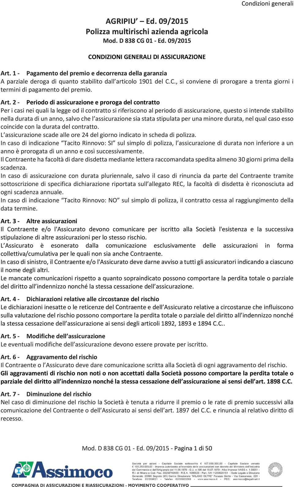 2 - Periodo di assicurazione e proroga del contratto Per i casi nei quali la legge od il contratto si riferiscono al periodo di assicurazione, questo si intende stabilito nella durata di un anno,