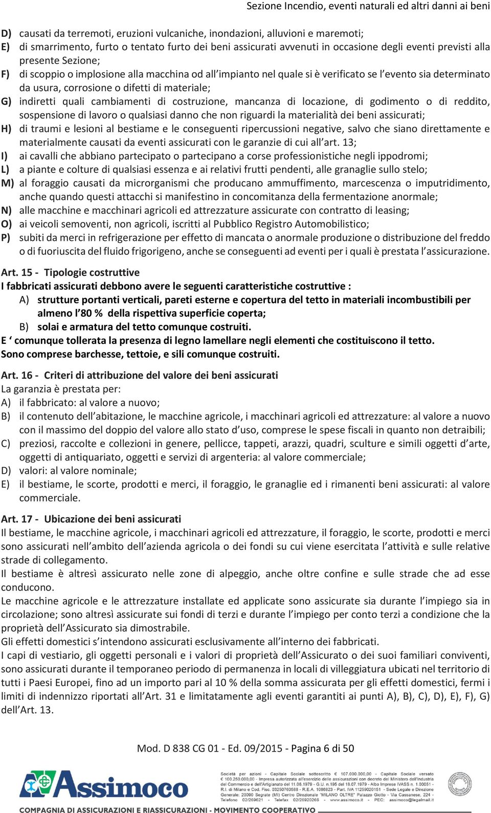 o difetti di materiale; G) indiretti quali cambiamenti di costruzione, mancanza di locazione, di godimento o di reddito, sospensione di lavoro o qualsiasi danno che non riguardi la materialità dei