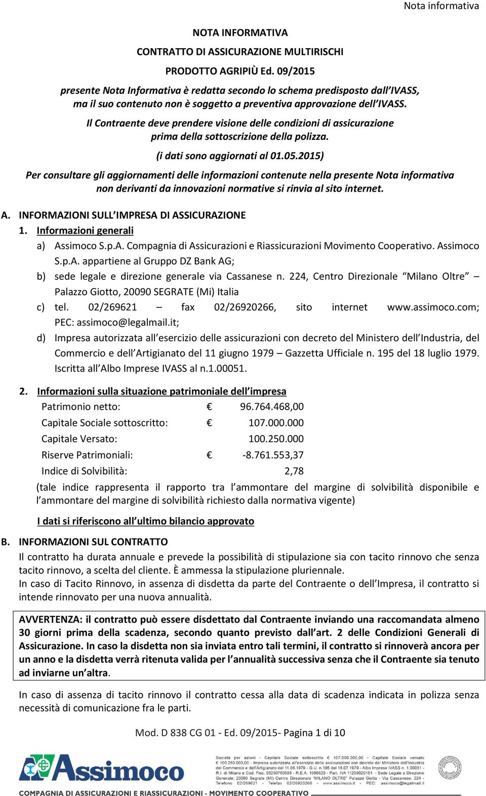 Il Contraente deve prendere visione delle condizioni di assicurazione prima della sottoscrizione della polizza. (i dati sono aggiornati al 01.05.