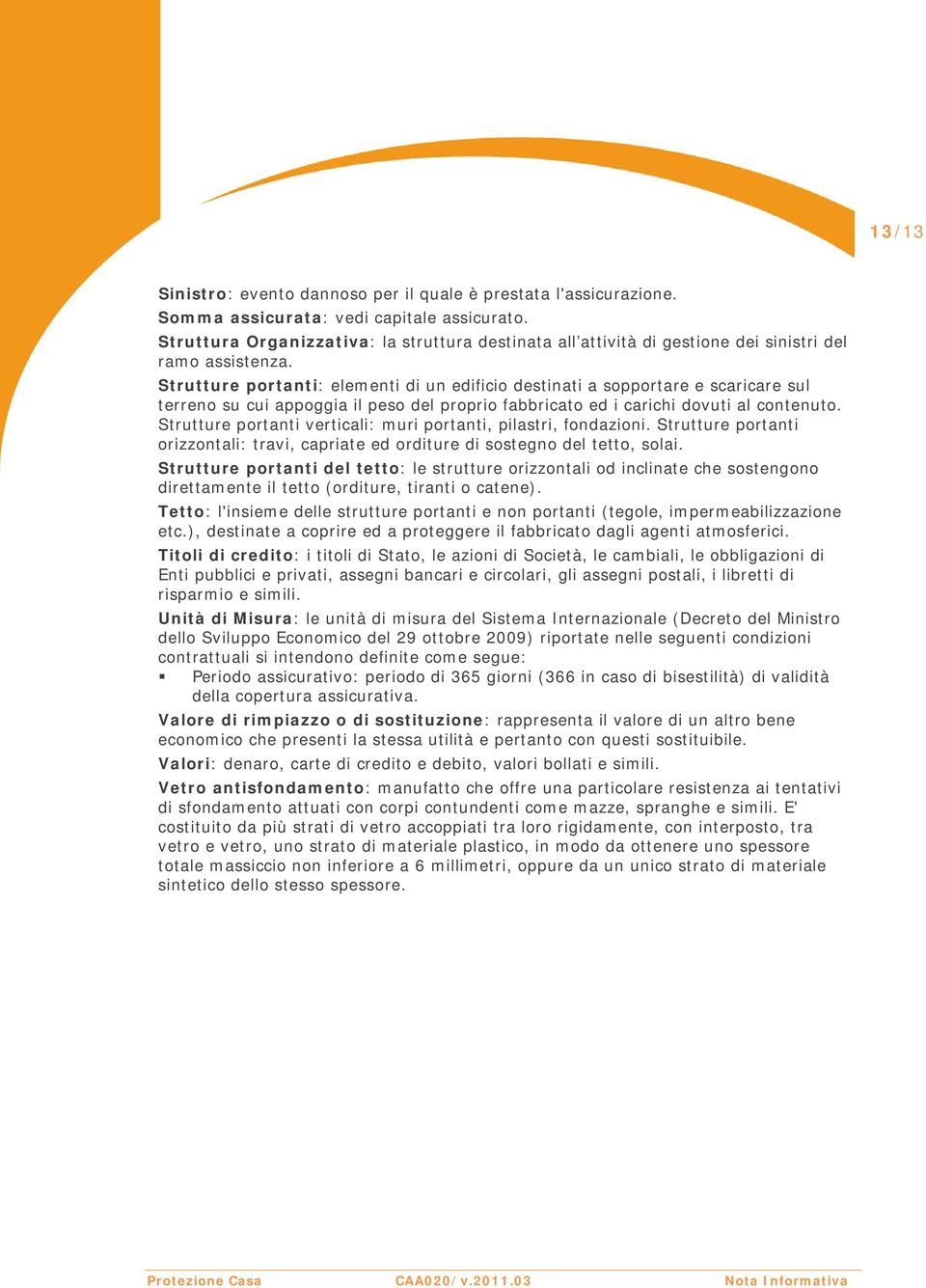 Strutture portanti: elementi di un edificio destinati a sopportare e scaricare sul terreno su cui appoggia il peso del proprio fabbricato ed i carichi dovuti al contenuto.