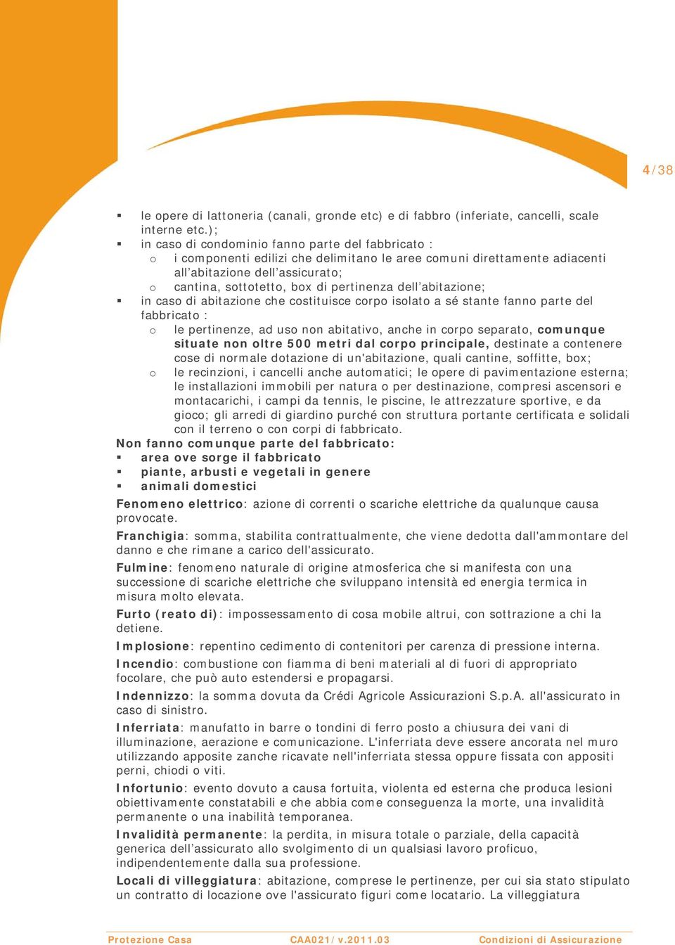 pertinenza dell abitazione; in caso di abitazione che costituisce corpo isolato a sé stante fanno parte del fabbricato : o o le pertinenze, ad uso non abitativo, anche in corpo separato, comunque